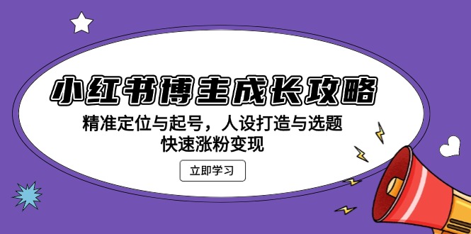 小红书博主成长攻略：精准定位与起号，人设打造与选题，快速涨粉变现-居居资源网