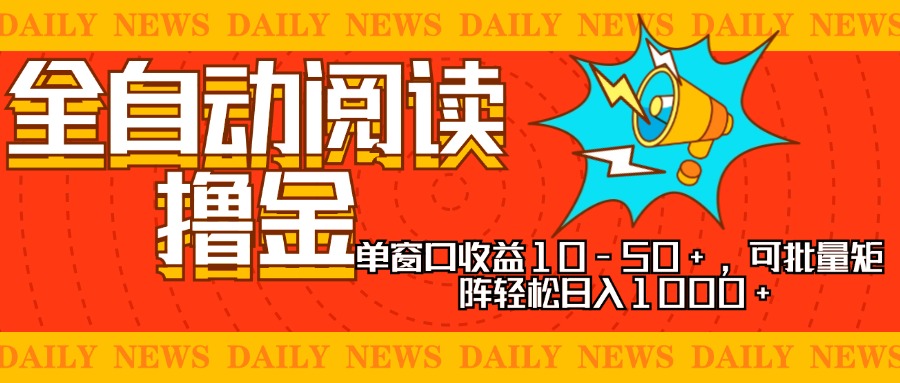 全自动阅读撸金，单窗口收益10-50+，可批量矩阵轻松日入1000+，新手小…-居居资源网