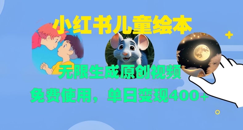 小红书儿童绘本，无限生成原创视频，免费使用，单日变现400+-居居资源网