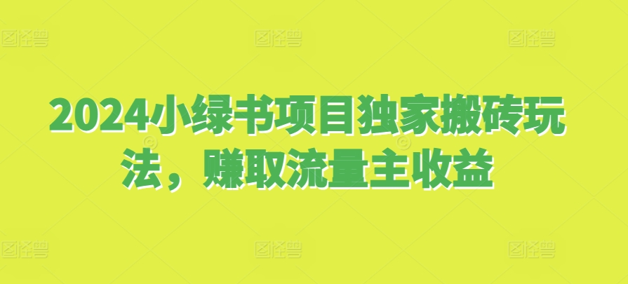 2024小绿书项目独家搬砖玩法，赚取流量主收益-居居资源网