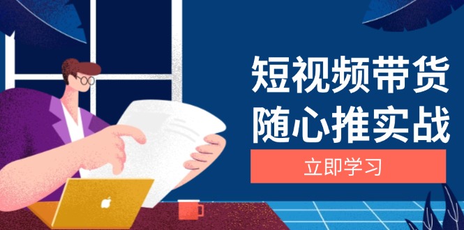 短视频带货随心推实战：涵盖选品到放量，详解涨粉、口碑分提升与广告逻辑-居居资源网