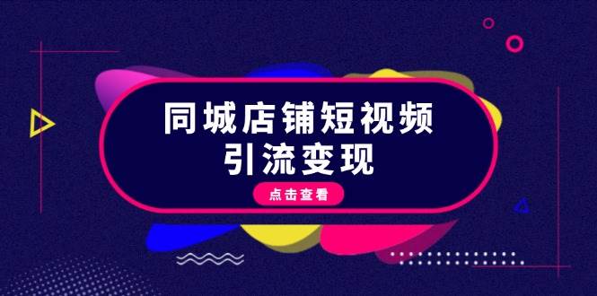 同城店铺短视频引流变现：掌握抖音平台规则，打造爆款内容，实现流量变现-居居资源网