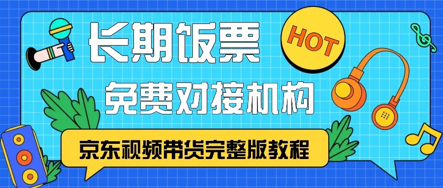 京东视频带货完整版教程，长期饭票、免费对接机构-居居资源网