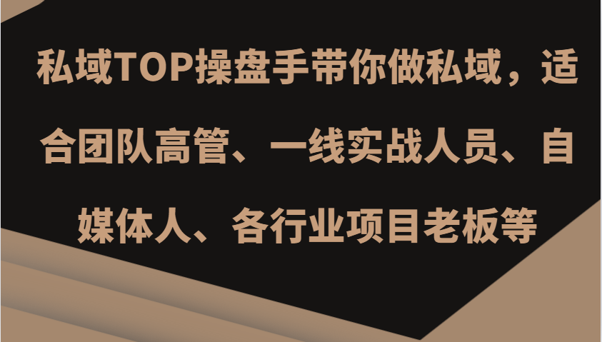 私域TOP操盘手带你做私域，适合团队高管、一线实战人员、自媒体人、各行业项目老板等-居居资源网