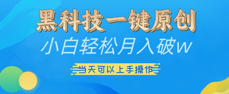 黑科技一键原创小白轻松月入破w，三当天可以上手操作【揭秘】-居居资源网