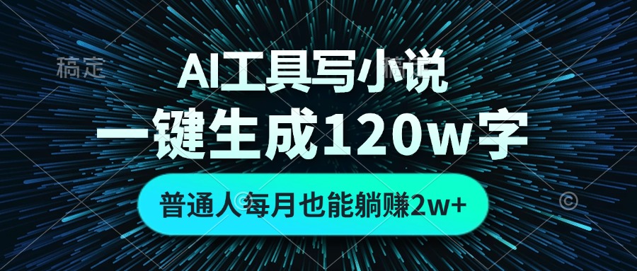 AI工具写小说，一键生成120万字，普通人每月也能躺赚2w+-居居资源网