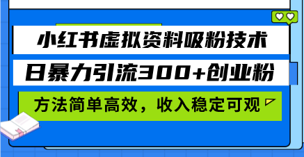 小红书虚拟资料吸粉技术，日暴力引流300+创业粉，方法简单高效，收入稳…-居居资源网