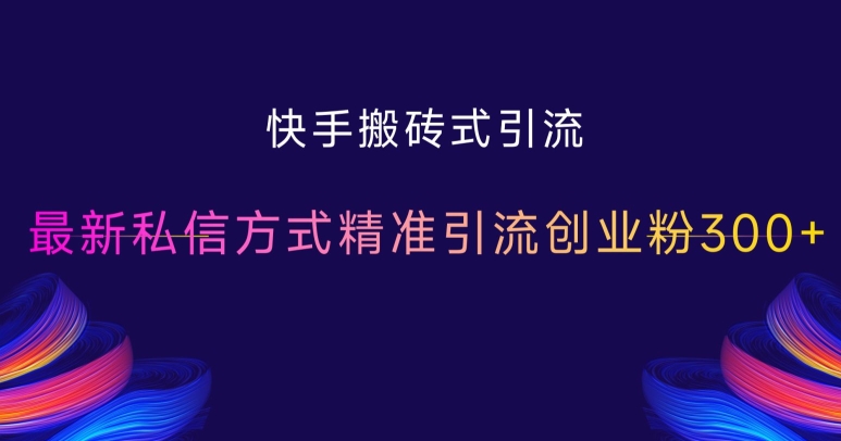 快手搬砖式引流，最新私信方式精准引流创业粉300+-居居资源网