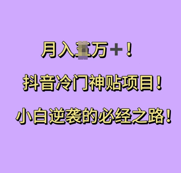 抖音冷门神贴项目，小白逆袭的必经之路，月入过W【揭秘】-居居资源网