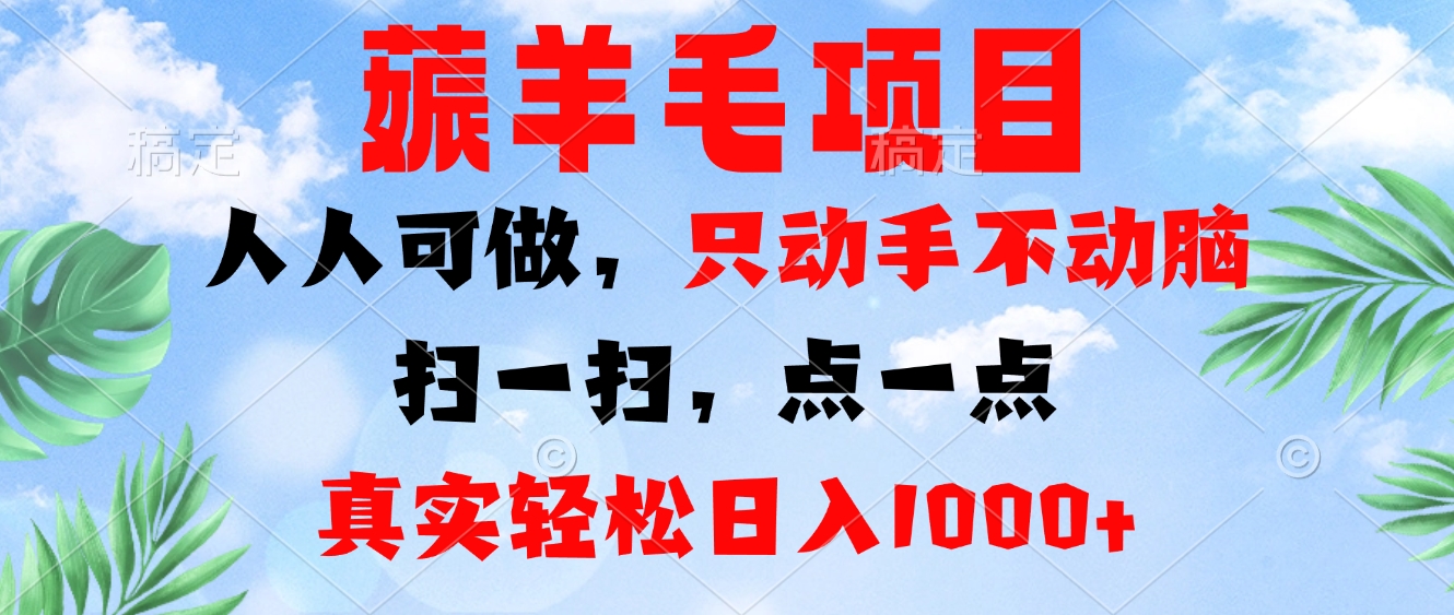 薅羊毛项目，人人可做，只动手不动脑。扫一扫，点一点，真实轻松日入1000+-居居资源网