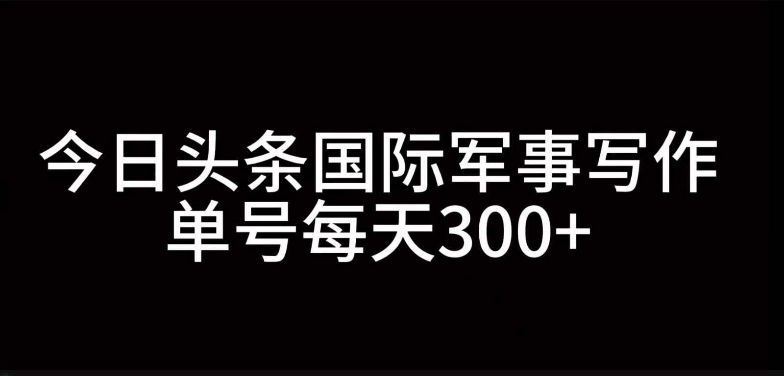 今日头条国际军事写作，利用AI创作，单号日入300+-居居资源网