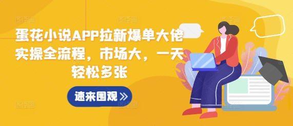 蛋花小说APP拉新爆单大佬实操全流程，市场大，一天轻松多张-居居资源网