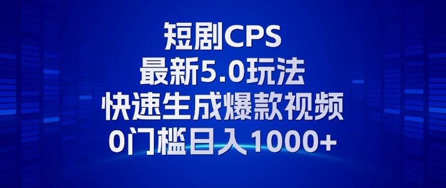 11月最新短剧CPS玩法，快速生成爆款视频，小白0门槛轻松日入1000+-居居资源网